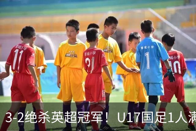 3-2绝杀英超冠军！U17国足1人满分3人优秀2人不及格，赵松源双响+程晟涵读秒一刀斩